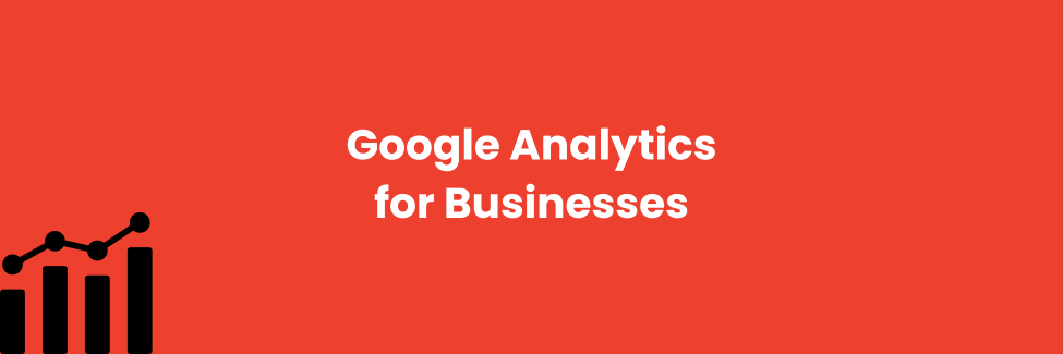 Google Analytics for Businesses: Here’s What You Really Need to Know